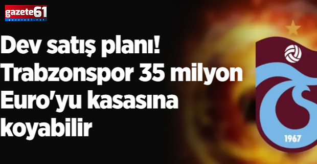 Trabzonspor 35 milyon Euro'yu kasasına koyabilir