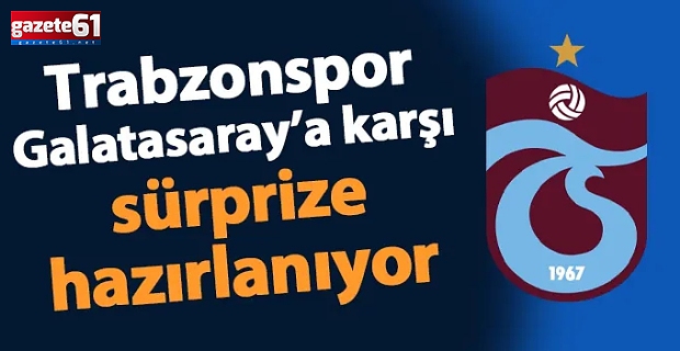 Trabzonspor'da Galatasaray'a sürpriz hazırlık!