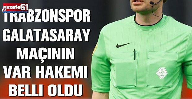 Trabzonspor-Galatasaray maçının VAR hakemi belli oldu