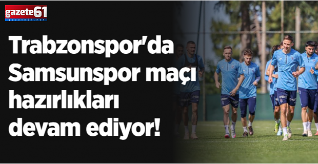Trabzonspor Samsunspor maçı hazırlıklarını sürdürüyor!