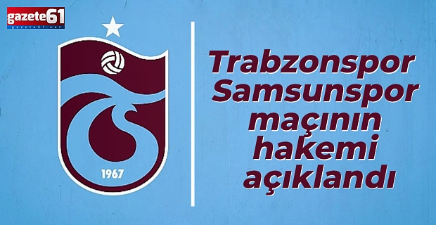 Trabzonspor - Samsunspor maçının hakemi açıklandı