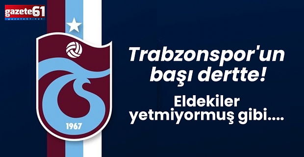 Trabzonspor'un başı dertte! Eldekiler yetmiyormuş gibi....