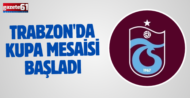 Trabzonspor'da kupa mesaisi başladı