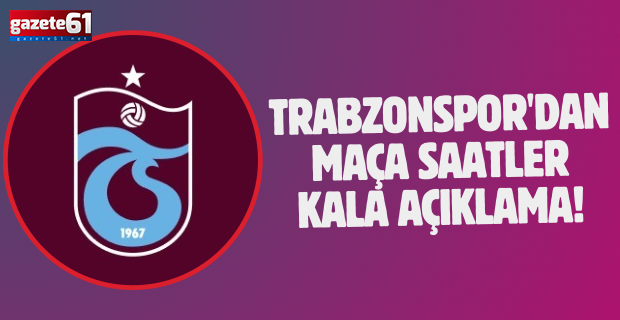 Trabzonspor'dan maça saatler kala açıklama!