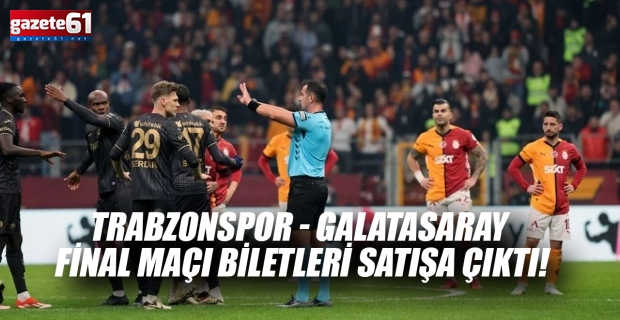Trabzonspor - Galatasaray final maçı biletleri satışa çıktı!