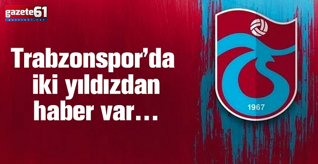 Trabzonspor’da iki yıldızdan haber var…