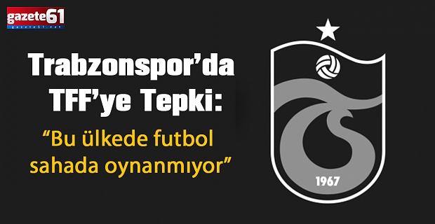 Trabzonspor’da TFF’ye Tepki:“Bu ülkede futbol sahada oynanmıyor”