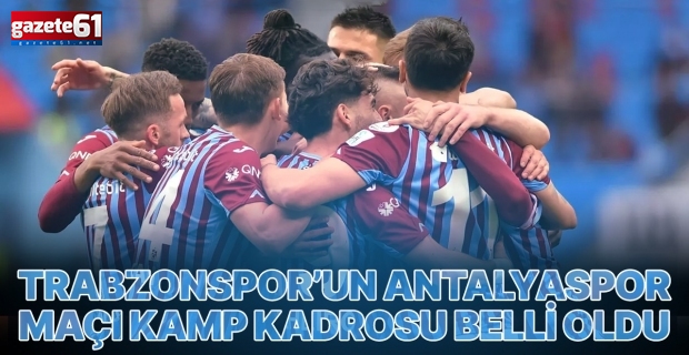 Trabzonspor’un Antalyaspor maçı kamp kadrosu belli oldu