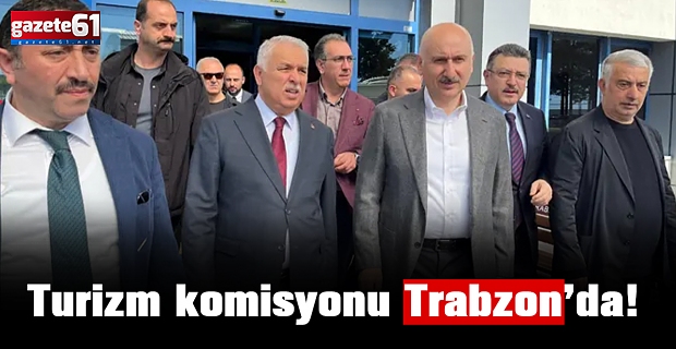 Turizm komisyonu Trabzon’da!