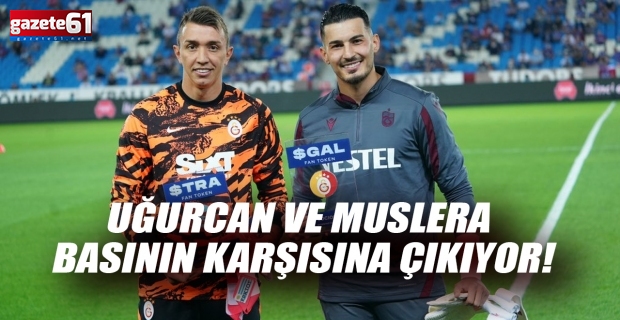 Uğurcan ve Muslera basının karşısına çıkıyor!