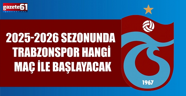 2025-2026 sezonunda Trabzonspor hangi maç ile başlayacak