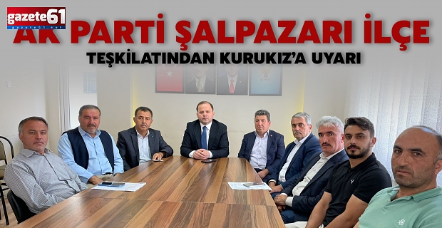 AK Parti Şalpazarı İlçe Teşkilatından Kurukız’a uyarı