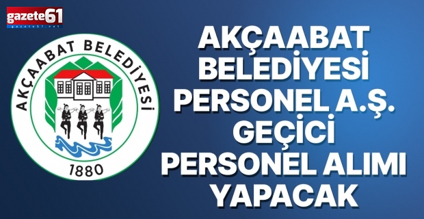 Akçaabat Belediyesi Personel A.Ş. Geçici Personel Alımı Yapacak