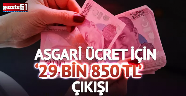 Asgari ücret için '29 bin 850 TL' çıkışı!