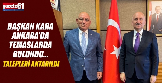 Başkan Kara Ankara’da temaslarda bulundu... Talepleri aktarıldı
