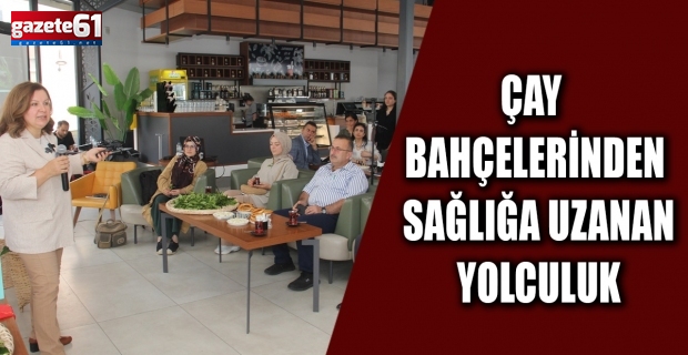 Çay Bahçelerinden Sağlığa Uzanan Yolculuk