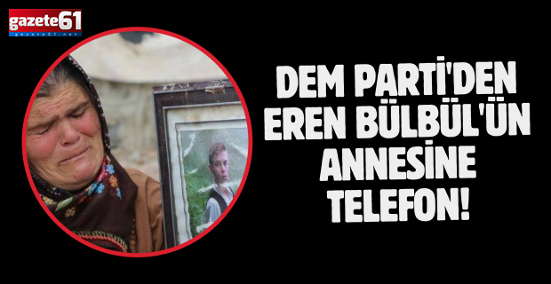 DEM Parti'den Eren Bülbül'ün annesine telefon!