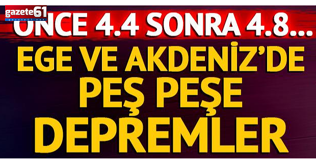 Ege ve Akdeniz'de peş peşe depremler!