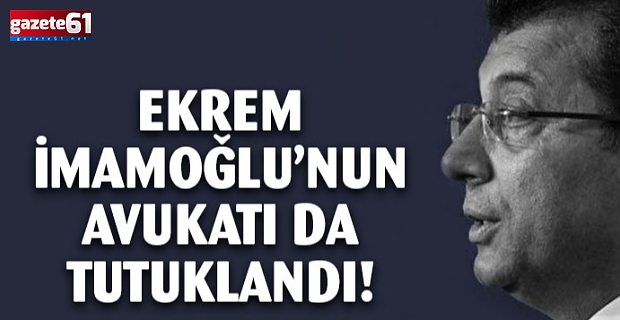 Ekrem İmamoğlu'nun avukatı tutuklandı!