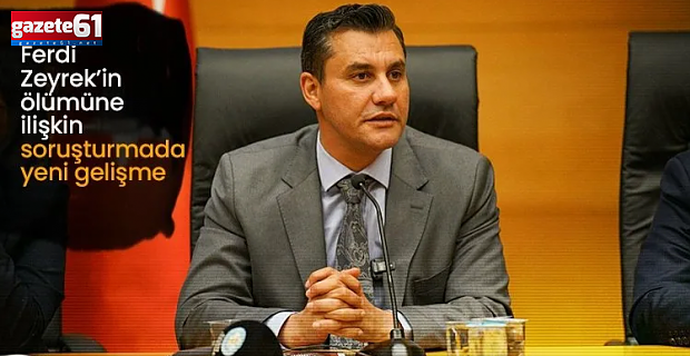 Ferdi Zeyrek'in ölümüne ilişkin soruşturmada yeni gelişme...