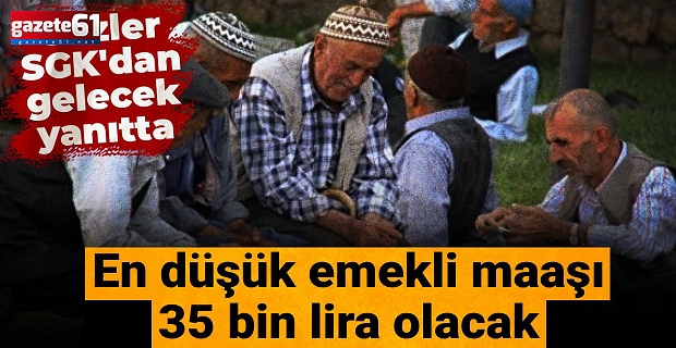 En düşük emekli maaşı 35 bin lira olacak: Gözler SGK'dan gelecek yanıtta...