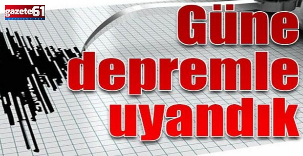 Güne depremle uyandık!