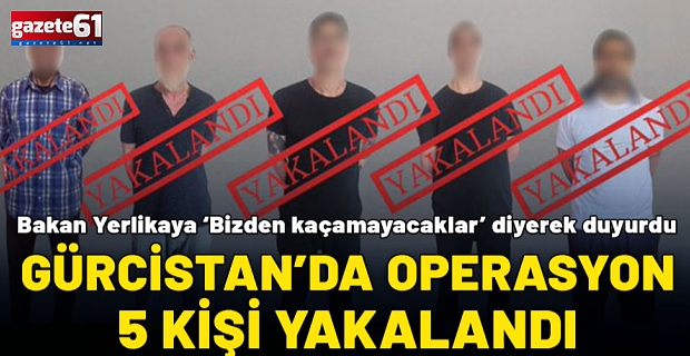 Gürcistan’dan 5 suçlu getirildi!