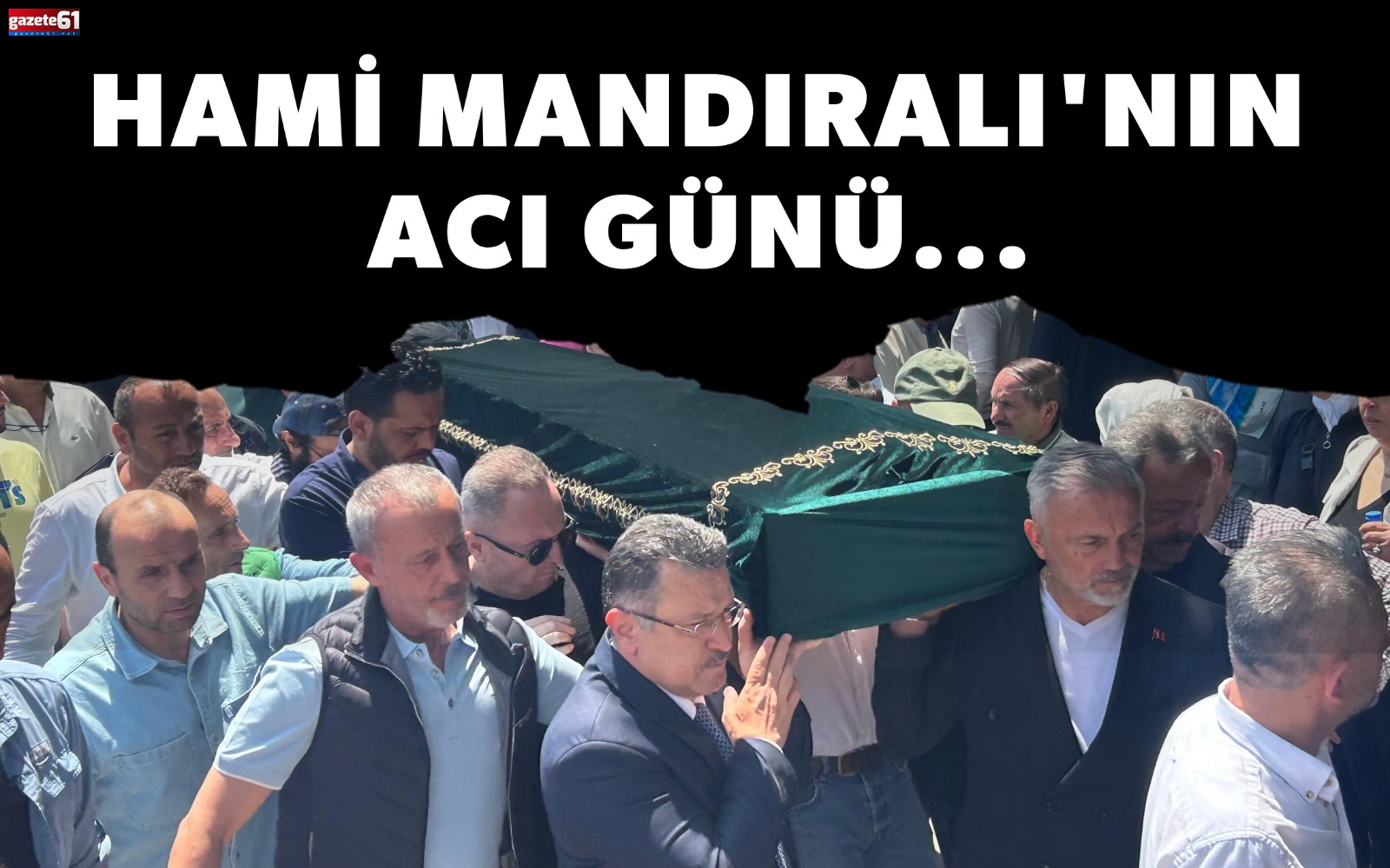 Hami Mandıralı'nın acı günü... Trabzon bu cenazede buluştu...