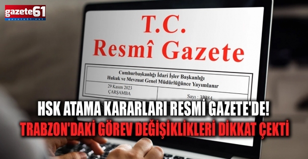 HSK atama kararları Resmi Gazete'de! Trabzon'daki görev değişiklikleri dikkat çekti