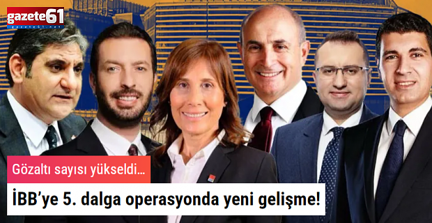 İBB’ye 5. dalga operasyonda yeni gelişme! Gözaltı sayısı yükseldi…