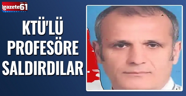 KTÜ'lü profesöre saldırdılar