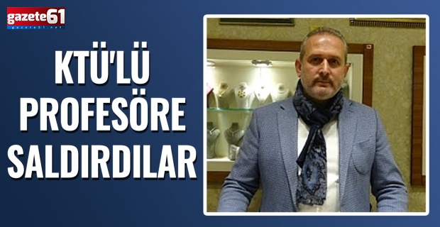 KTÜ'lü profesöre saldırdılar