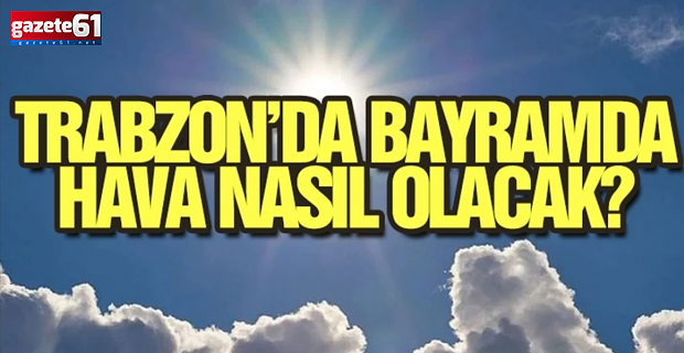 Kurban Bayramı’nda Trabzon'da Hava Nasıl Olacak?