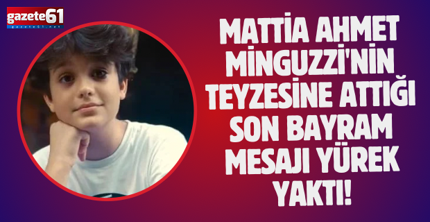 Mattia Ahmet Minguzzi'nin teyzesine attığı son bayram mesajı yürek yaktı!