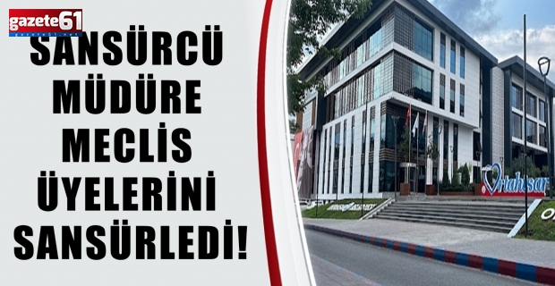 SANSÜRCÜ MÜDÜRE MECLİS ÜYELERİNİ SANSÜRLEDİ!