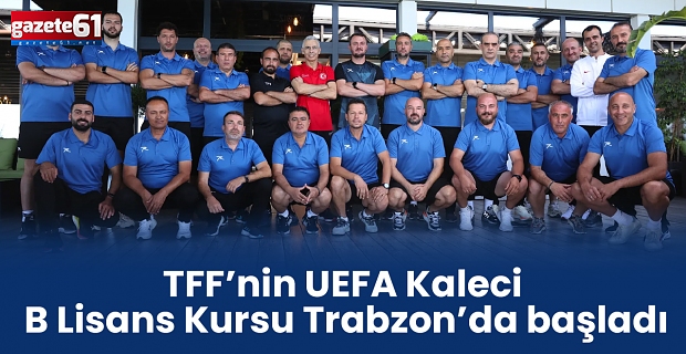 TFF’nin UEFA Kaleci B Lisans Kursu Trabzon’da başladı