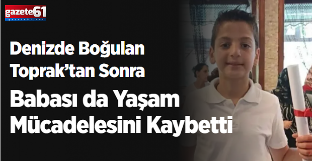 Toprak’tan Sonra Babası da Yaşam Mücadelesini Kaybetti