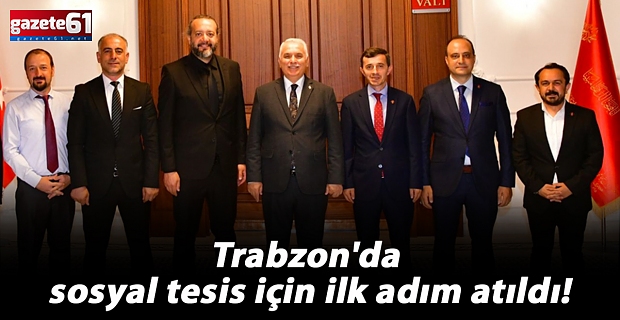 Trabzon'da sosyal tesis için ilk adım atıldı!