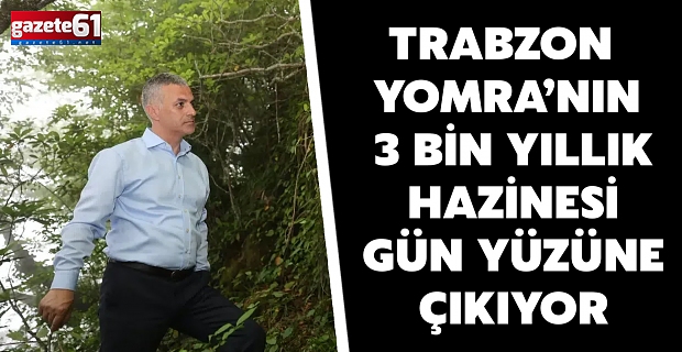 Trabzon Yomra’nın 3 bin yıllık hazinesi gün yüzüne çıkıyor