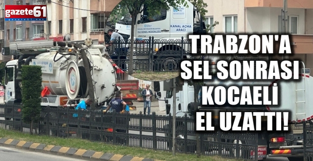 Trabzon'a sel sonrası Kocaeli el uzattı!