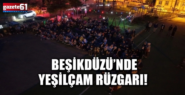 Trabzon Beşikdüzü’nde Yeşilçam rüzgarı!