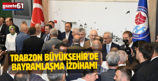 Trabzon Büyükşehir'de bayramlaşma izdihamı