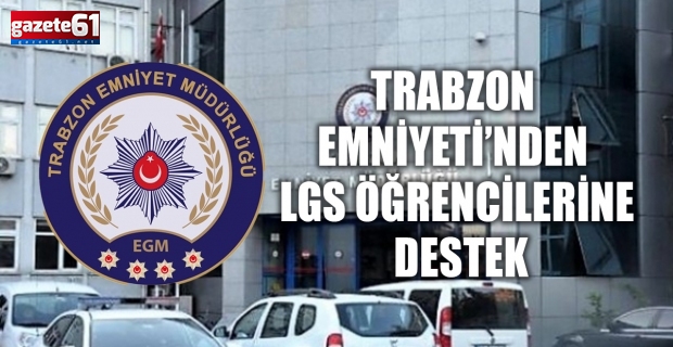 Trabzon Emniyeti’nden LGS Öğrencilerine Destek