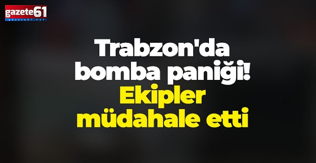 Trabzon’da bomba alarmı!