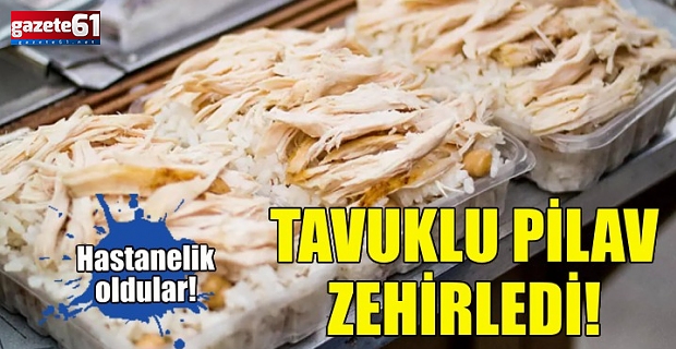 Trabzon’da tavuklu pilavdan zehirlendiler...59 kişi hastanelik oldu