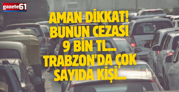 Trabzon’da bunu yapan yandı