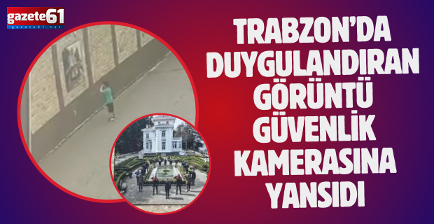 Trabzon’da duygulandıran görüntü güvenlik kamerasına yansıdı