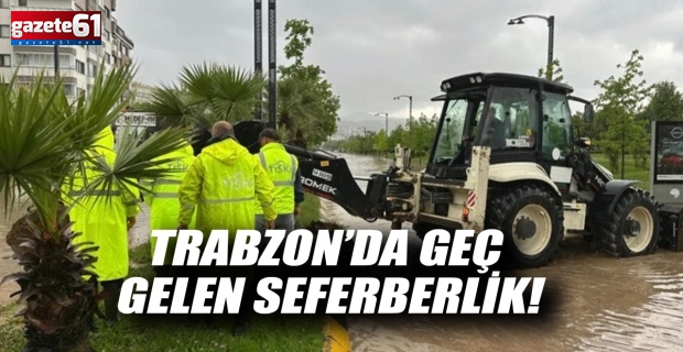 Trabzon’da geç gelen seferberlik!