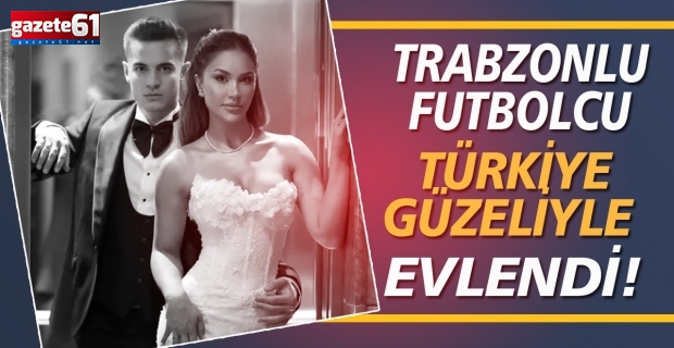 Trabzonlu futbolcu, Türkiye güzeli ile evlendi!