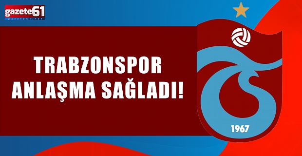 Trabzonspor anlaşma sağladı!